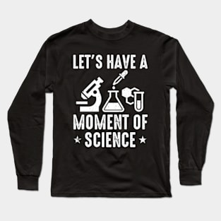 Lets Have A Moment of Science Funny Nerdy Lab Research Long Sleeve T-Shirt